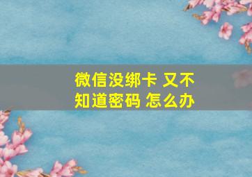 微信没绑卡 又不知道密码 怎么办